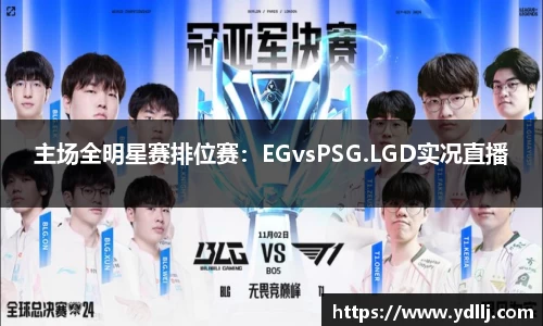 主场全明星赛排位赛：EGvsPSG.LGD实况直播